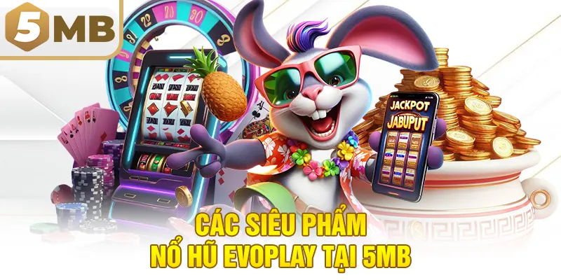 Các Siêu Phẩm Nổ Hũ Evoplay Tại 5MB