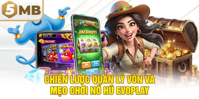 Chiến Lược Quản Lý Vốn và Mẹo Chơi Nổ Hũ Evoplay