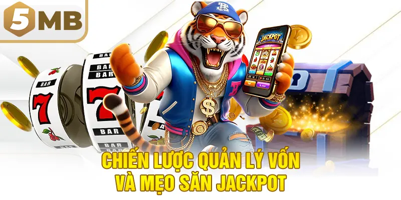 Chiến Lược Quản Lý Vốn Và Mẹo Săn Jackpot