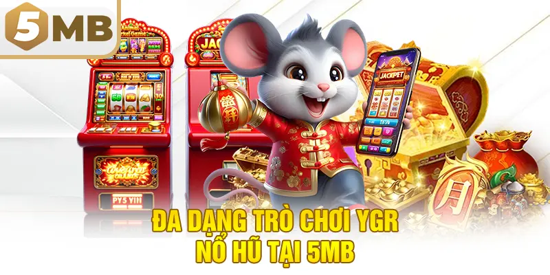 Đa Dạng Trò Chơi YGR Nổ Hũ Tại 5MB