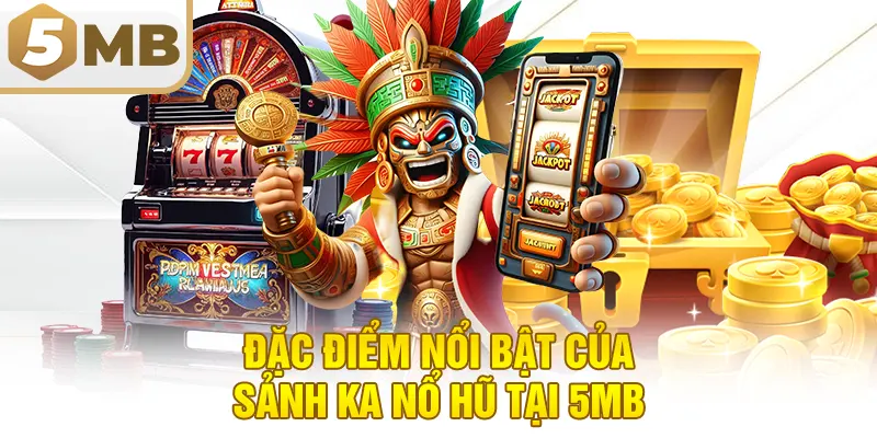 Đặc Điểm Nổi Bật Của Sảnh KA Nổ Hũ Tại 5MB