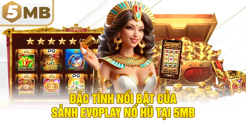 Đặc Tính Nổi Bật Của Sảnh Evoplay Nổ Hũ Tại 5MB