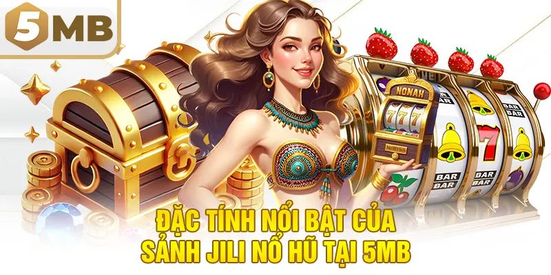 Đặc Tính Nổi Bật Của Sảnh Jili Nổ Hũ Tại 5MB