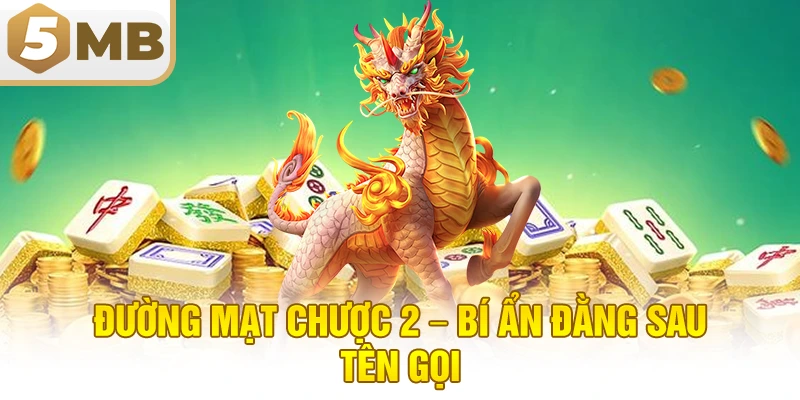 Đường Mạt Chược 2 – Bí Ẩn Đằng Sau Tên Gọi