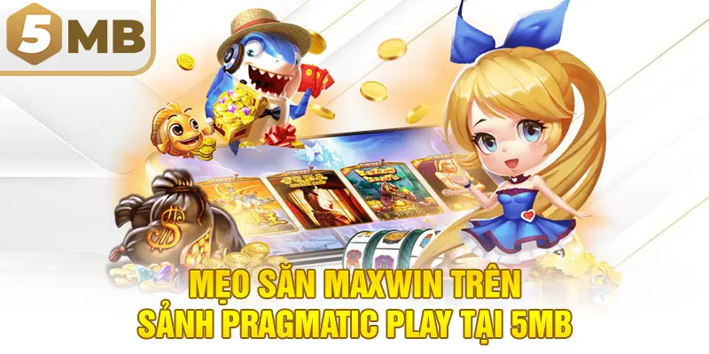 Mẹo Săn Maxwin Trên Sảnh Pragmatic Play Tại 5MB
