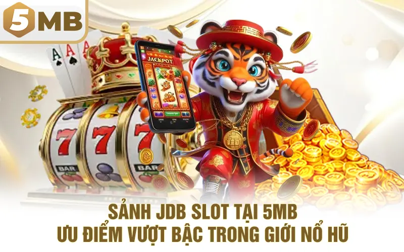 Sảnh JDB Slot Tại 5MB - Ưu Điểm Vượt Bậc Trong Giới Nổ Hũ