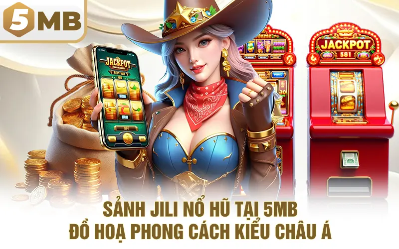 Sảnh Jili Nổ Hũ Tại 5MB - Đồ Hoạ Phong Cách Kiểu Châu Á