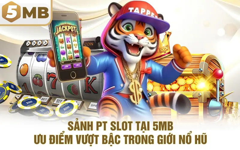 Sảnh PT Slot Tại 5MB - Ưu Điểm Vượt Bậc Trong Giới Nổ Hũ