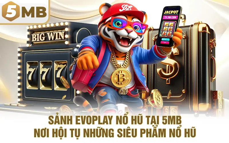Sảnh Evoplay Nổ Hũ Tại 5MB – Nơi Hội Tụ Những Siêu Phẩm Nổ Hũ