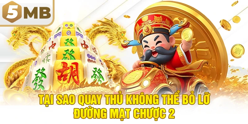 Tại Sao Quay Thủ Không Thể Bỏ Lỡ Đường Mạt Chược 2