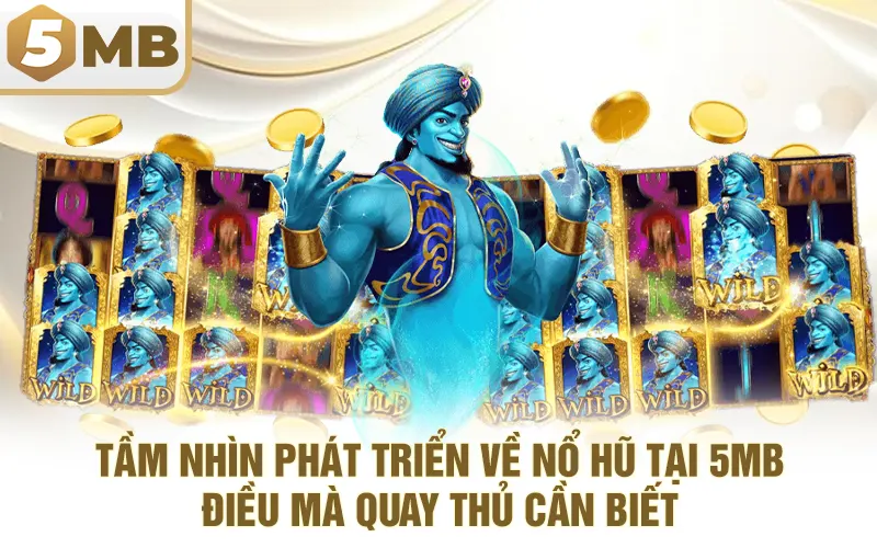 Tầm Nhìn Phát Triển Về Nổ Hũ Tại 5MB - Điều Mà Quay Thủ Cần Biết
