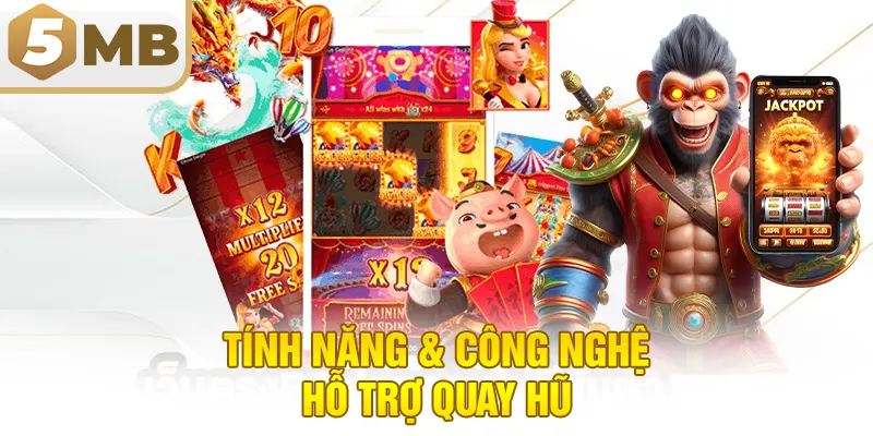 Tính Năng & Công Nghệ Hỗ Trợ Quay Hũ