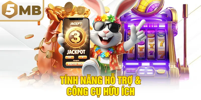 Tính Năng Hỗ Trợ & Công Cụ Hữu Ích