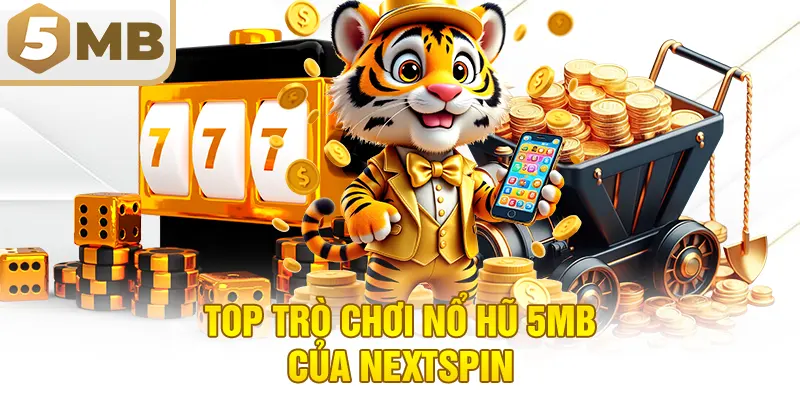 Top Trò Chơi Nổ Hũ 5MB Của NextSpin