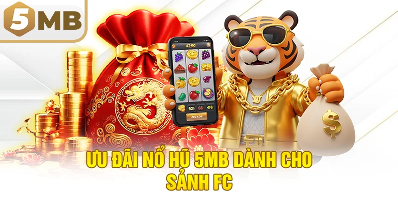 Ưu Đãi Nổ Hũ 5MB Dành Cho Sảnh FC