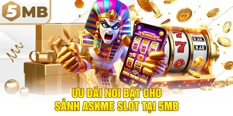Ưu Đãi Nổi Bật Cho Sảnh Askme Slot Tại 5MB