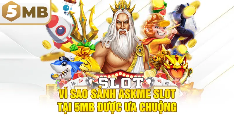 Vì Sao Sảnh Askme Slot Tại 5MB Được Ưa Chuộng